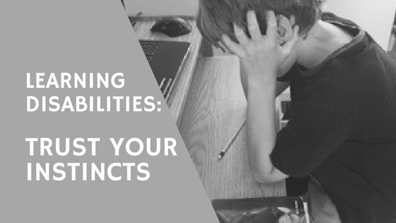 Learning Disabilities: Trust Your Instincts, Parents